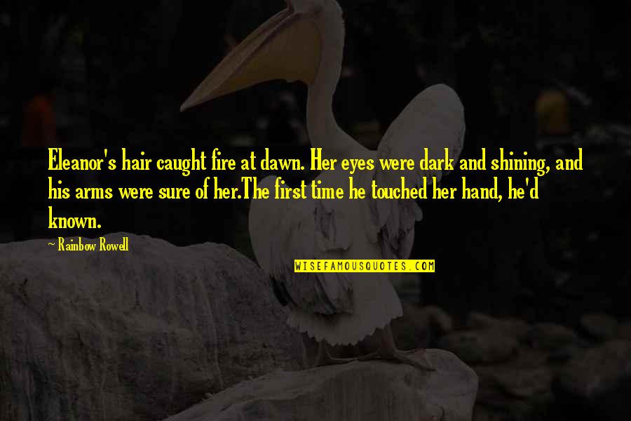 Dark Fire Quotes By Rainbow Rowell: Eleanor's hair caught fire at dawn. Her eyes Dark Fire Quotes By Rainbow Rowell: Eleanor's hair caught fire at dawn. Her eyes