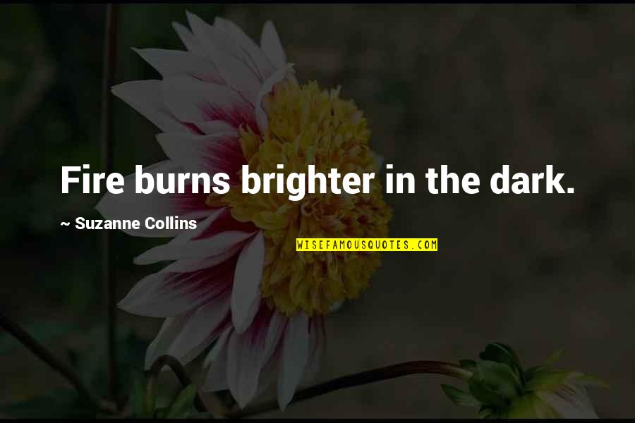 Dark Fire Quotes By Suzanne Collins: Fire burns brighter in the dark. Dark Fire Quotes By Suzanne Collins: Fire burns brighter in the dark.