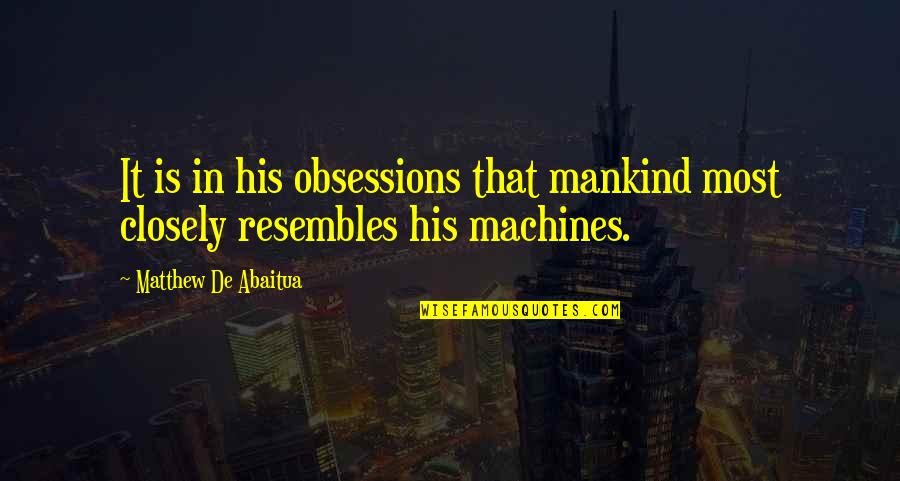 Dark Flame Master Quotes By Matthew De Abaitua: It is in his obsessions that mankind most