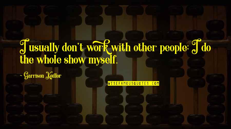 Dark Flame Quotes By Garrison Keillor: I usually don't work with other people; I Dark Flame Quotes By Garrison Keillor: I usually don't work with other people; I