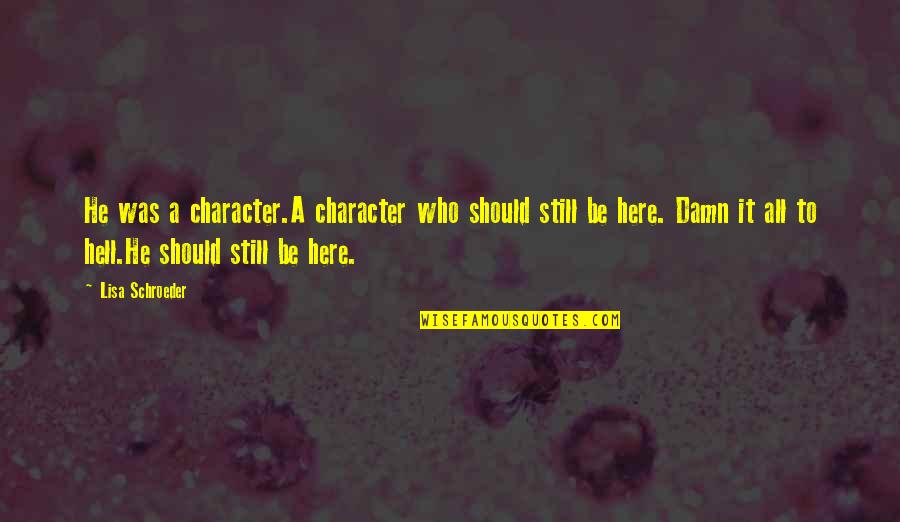 Dark Flame Quotes By Lisa Schroeder: He was a character.A character who should still Dark Flame Quotes By Lisa Schroeder: He was a character.A character who should still