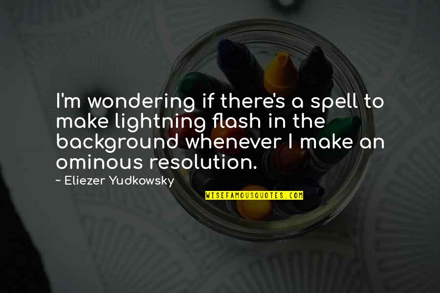 Dark Flash Quotes By Eliezer Yudkowsky: I'm wondering if there's a spell to make