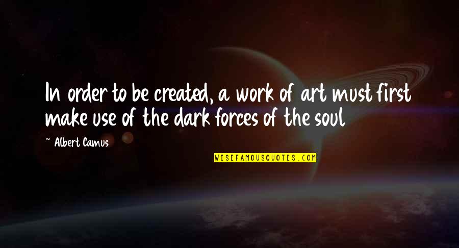 Dark Forces Quotes By Albert Camus: In order to be created, a work of