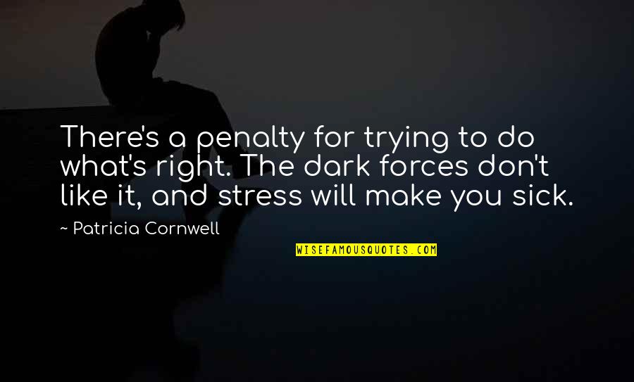 Dark Forces Quotes By Patricia Cornwell: There's a penalty for trying to do what's