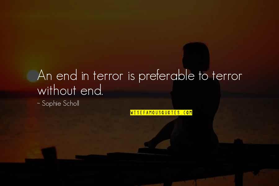 Dark Forces Quotes By Sophie Scholl: An end in terror is preferable to terror