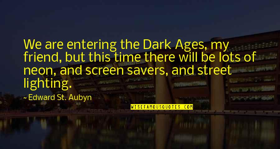 Dark Friend Quotes By Edward St. Aubyn: We are entering the Dark Ages, my friend,