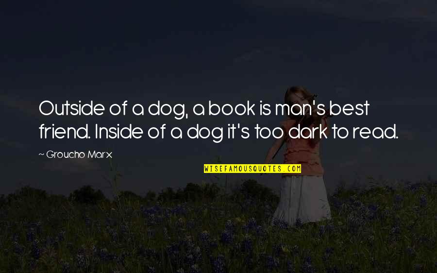 Dark Friend Quotes By Groucho Marx: Outside of a dog, a book is man's