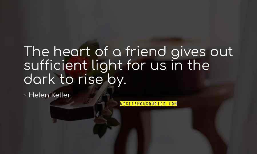 Dark Friend Quotes By Helen Keller: The heart of a friend gives out sufficient