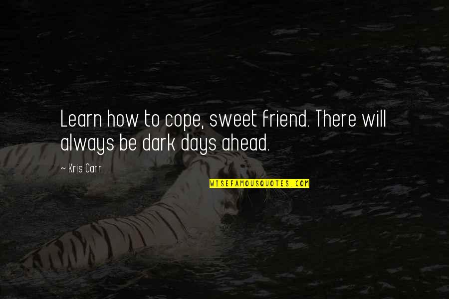 Dark Friend Quotes By Kris Carr: Learn how to cope, sweet friend. There will