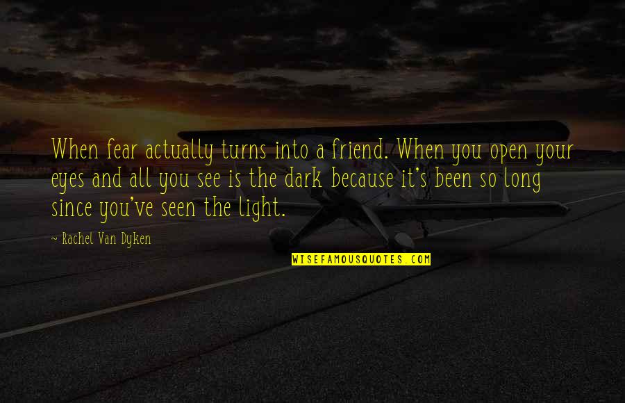Dark Friend Quotes By Rachel Van Dyken: When fear actually turns into a friend. When