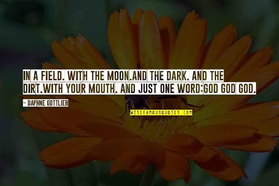 Dark God Quotes By Daphne Gottlieb: In a field. With the moon.And the dark.