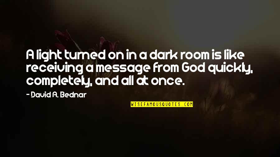 Dark God Quotes By David A. Bednar: A light turned on in a dark room