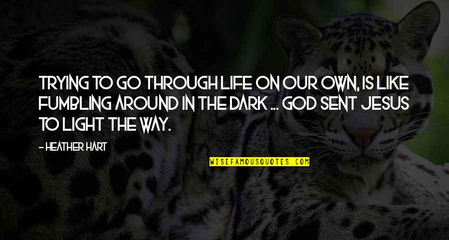 Dark God Quotes By Heather Hart: Trying to go through life on our own,