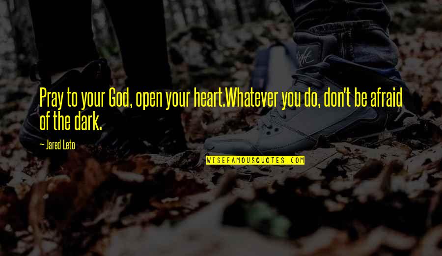 Dark God Quotes By Jared Leto: Pray to your God, open your heart.Whatever you