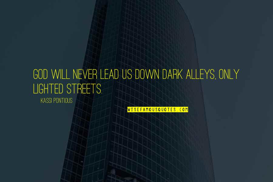 Dark God Quotes By Kassi Pontious: God will never lead us down dark alleys,