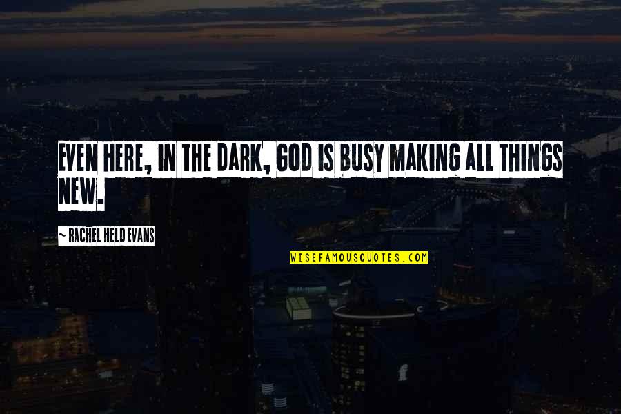 Dark God Quotes By Rachel Held Evans: Even here, in the dark, God is busy