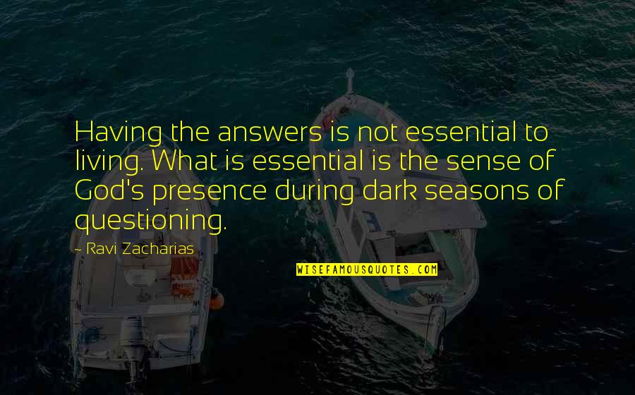 Dark God Quotes By Ravi Zacharias: Having the answers is not essential to living.