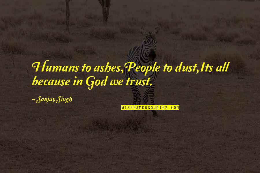 Dark God Quotes By Sanjay Singh: Humans to ashes,People to dust,Its all because in