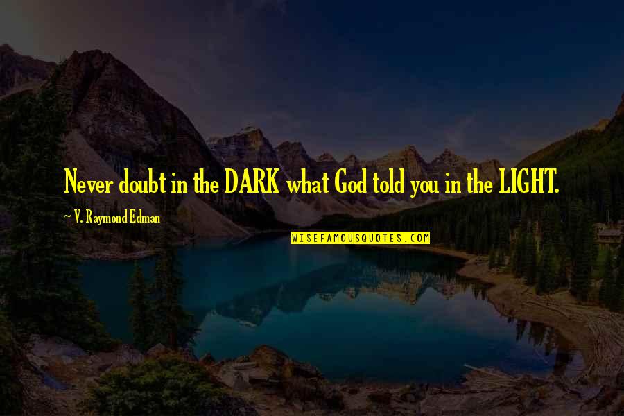 Dark God Quotes By V. Raymond Edman: Never doubt in the DARK what God told