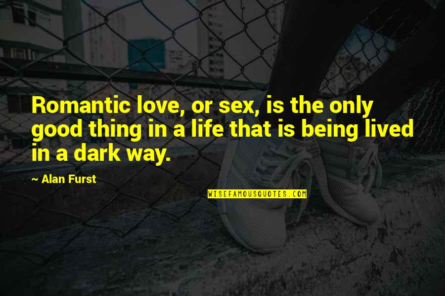 Dark Good Quotes By Alan Furst: Romantic love, or sex, is the only good Dark Good Quotes By Alan Furst: Romantic love, or sex, is the only good