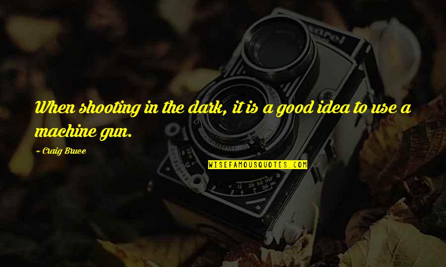 Dark Good Quotes By Craig Bruce: When shooting in the dark, it is a