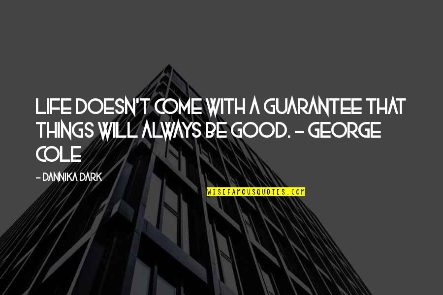 Dark Good Quotes By Dannika Dark: Life doesn't come with a guarantee that things