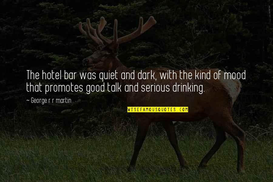 Dark Good Quotes By George R R Martin: The hotel bar was quiet and dark, with Dark Good Quotes By George R R Martin: The hotel bar was quiet and dark, with