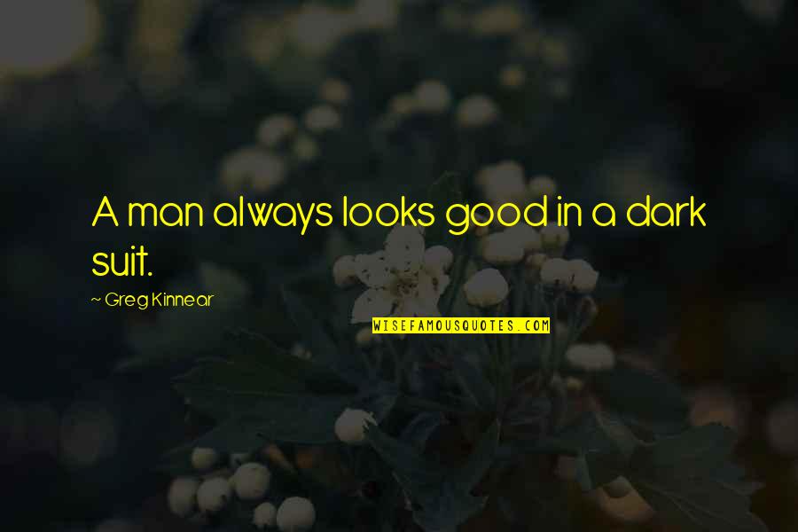 Dark Good Quotes By Greg Kinnear: A man always looks good in a dark Dark Good Quotes By Greg Kinnear: A man always looks good in a dark