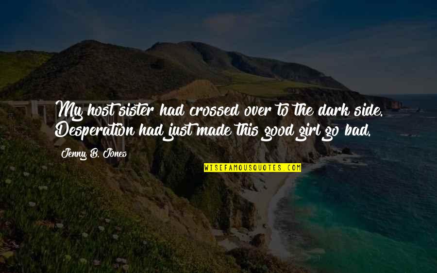 Dark Good Quotes By Jenny B. Jones: My host sister had crossed over to the Dark Good Quotes By Jenny B. Jones: My host sister had crossed over to the