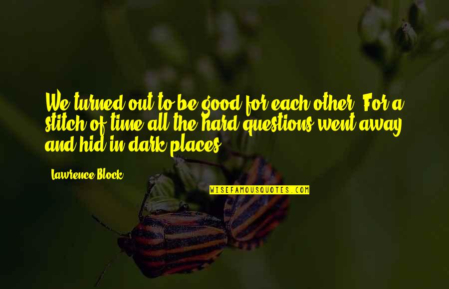 Dark Good Quotes By Lawrence Block: We turned out to be good for each Dark Good Quotes By Lawrence Block: We turned out to be good for each