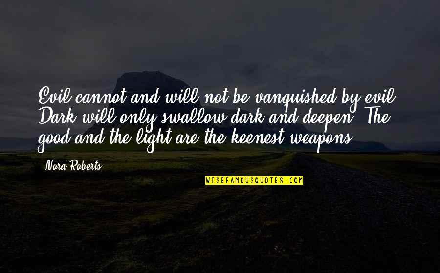 Dark Good Quotes By Nora Roberts: Evil cannot and will not be vanquished by Dark Good Quotes By Nora Roberts: Evil cannot and will not be vanquished by