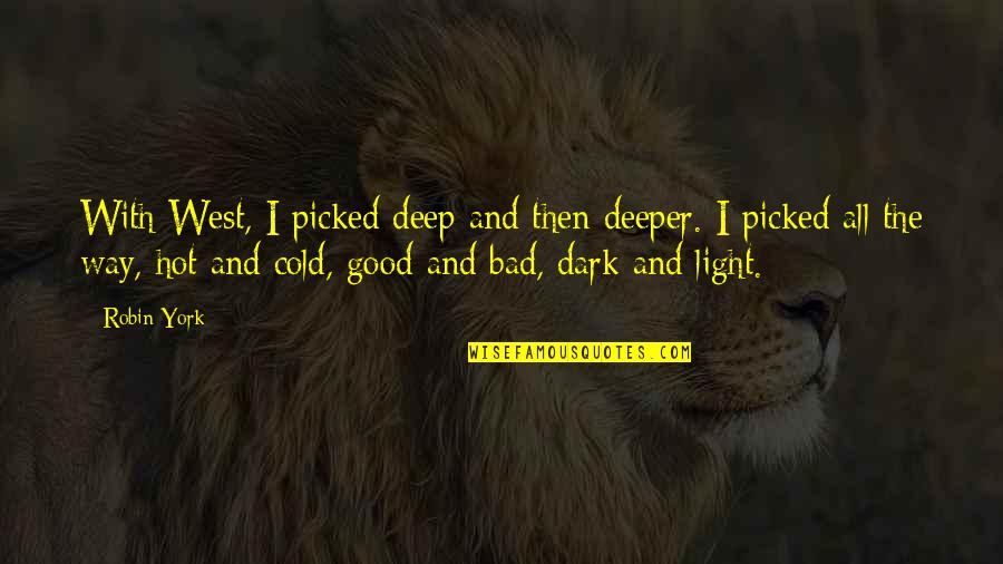Dark Good Quotes By Robin York: With West, I picked deep and then deeper. Dark Good Quotes By Robin York: With West, I picked deep and then deeper.