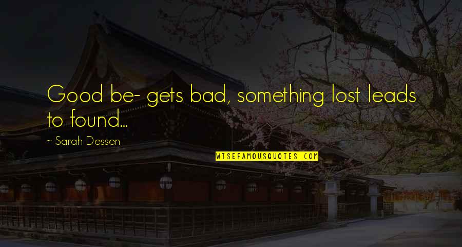 Dark Good Quotes By Sarah Dessen: Good be- gets bad, something lost leads to Dark Good Quotes By Sarah Dessen: Good be- gets bad, something lost leads to