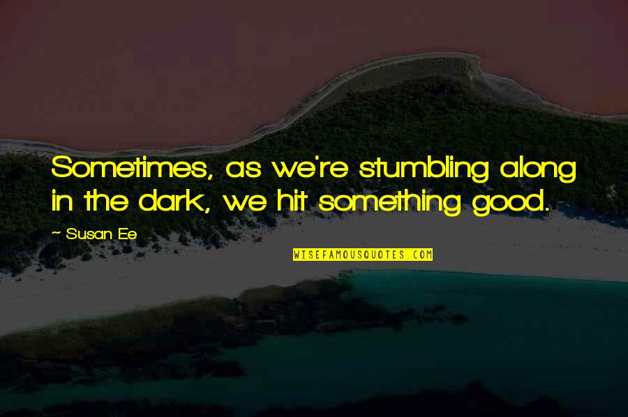 Dark Good Quotes By Susan Ee: Sometimes, as we're stumbling along in the dark,