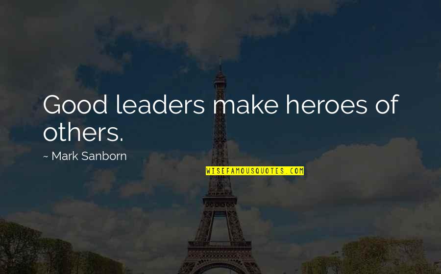 Dark Guradian Quotes By Mark Sanborn: Good leaders make heroes of others. Dark Guradian Quotes By Mark Sanborn: Good leaders make heroes of others.