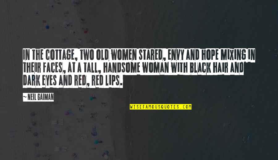 Dark Hair Red Lips Quotes By Neil Gaiman: In the cottage, two old women stared, envy