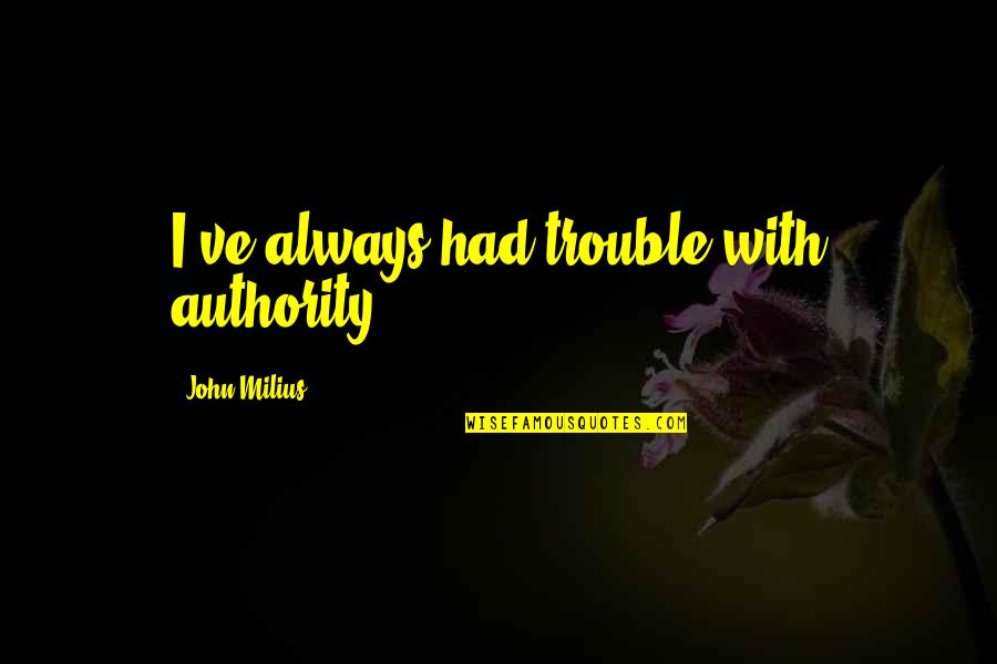 Dark Haired Woman Quotes By John Milius: I've always had trouble with authority.