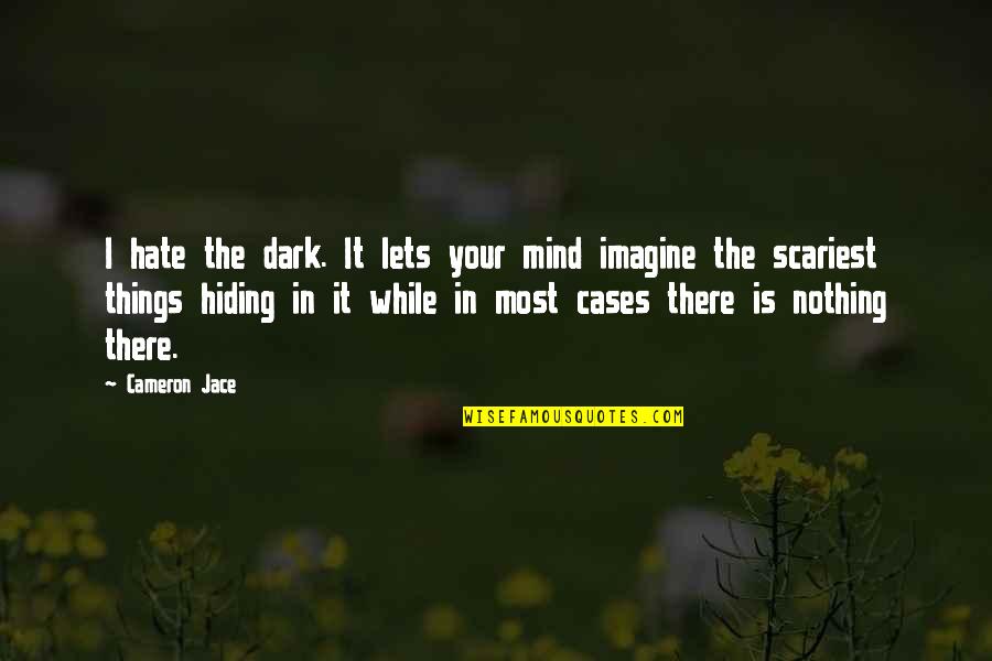 Dark Hate Quotes By Cameron Jace: I hate the dark. It lets your mind