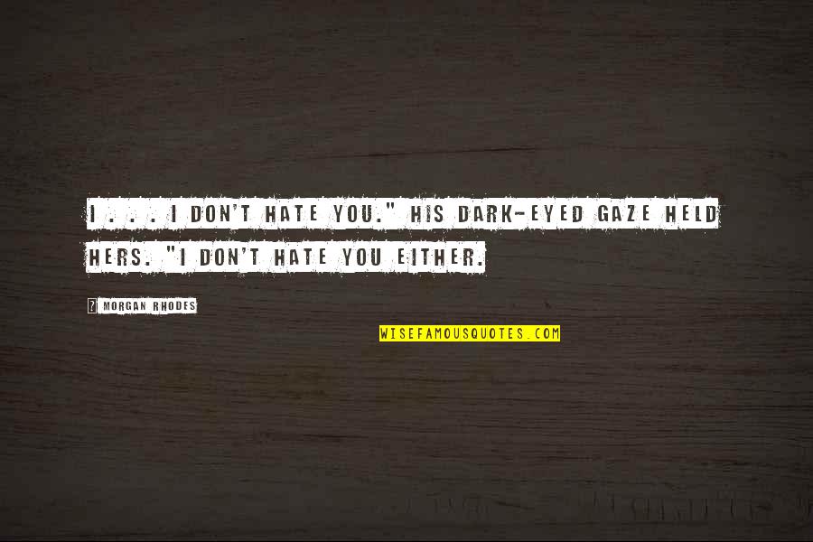 Dark Hate Quotes By Morgan Rhodes: I . . . I don't hate you."