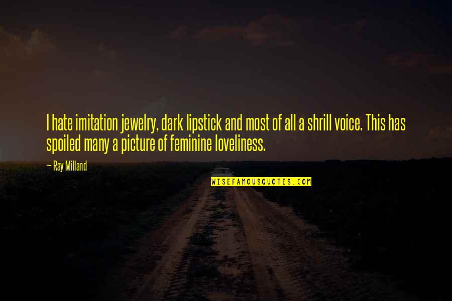 Dark Hate Quotes By Ray Milland: I hate imitation jewelry, dark lipstick and most