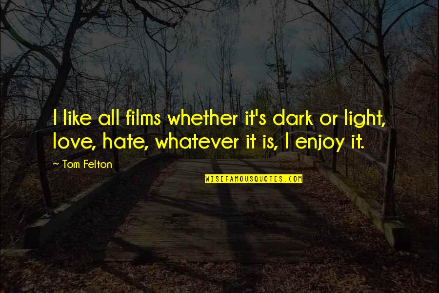 Dark Hate Quotes By Tom Felton: I like all films whether it's dark or