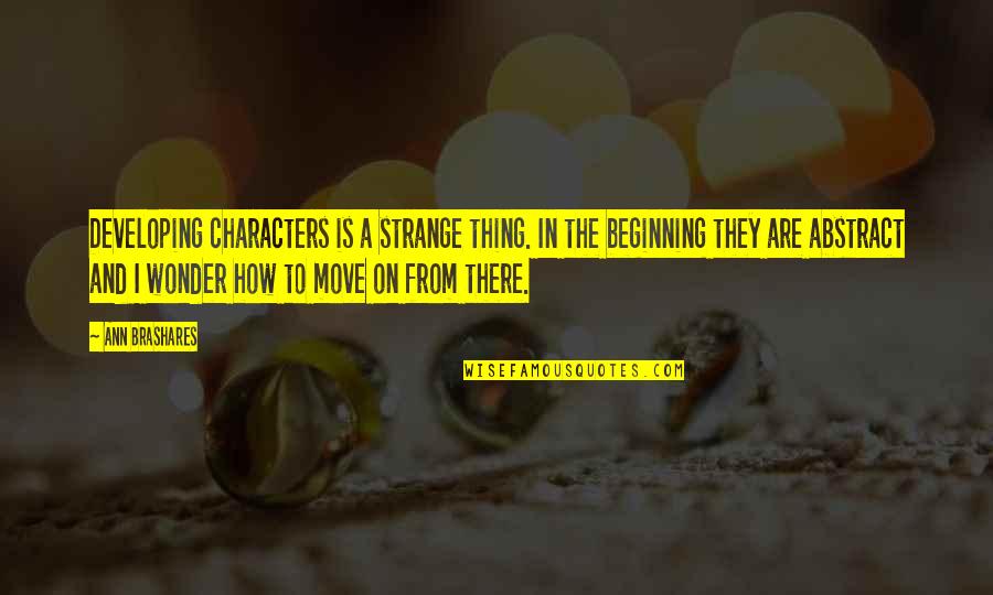 Dark Haunting Quotes By Ann Brashares: Developing characters is a strange thing. In the Dark Haunting Quotes By Ann Brashares: Developing characters is a strange thing. In the