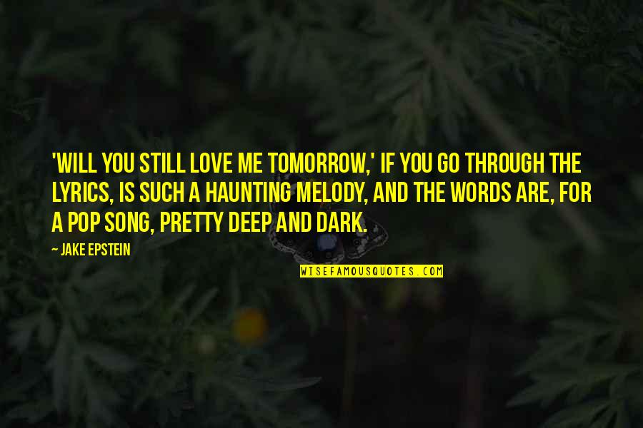 Dark Haunting Quotes By Jake Epstein: 'Will You Still Love Me Tomorrow,' if you Dark Haunting Quotes By Jake Epstein: 'Will You Still Love Me Tomorrow,' if you