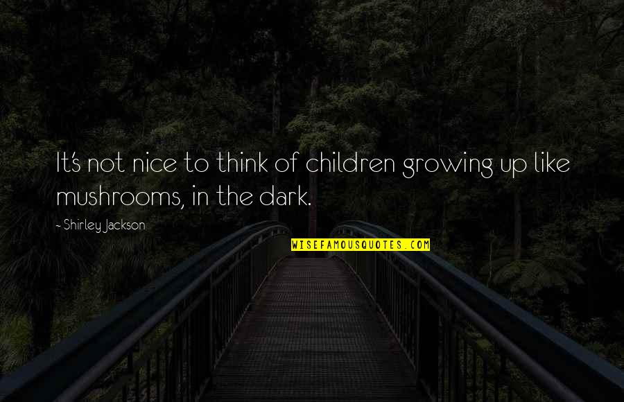 Dark Haunting Quotes By Shirley Jackson: It's not nice to think of children growing
