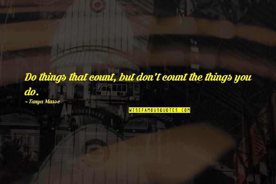 Dark Haunting Quotes By Tanya Masse: Do things that count, but don't count the Dark Haunting Quotes By Tanya Masse: Do things that count, but don't count the