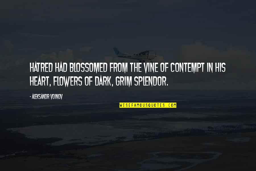 Dark Heart Quotes By Aleksandr Voinov: Hatred had blossomed from the vine of contempt