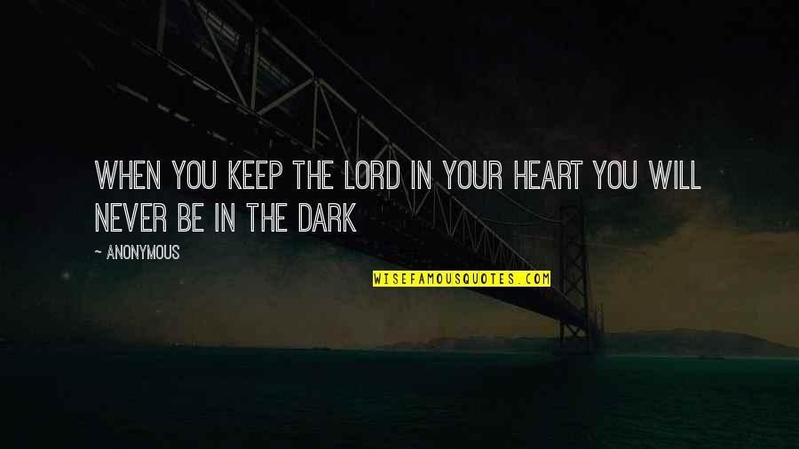 Dark Heart Quotes By Anonymous: When you keep the LORd in your heart