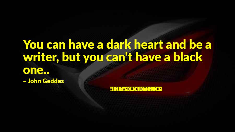 Dark Heart Quotes By John Geddes: You can have a dark heart and be