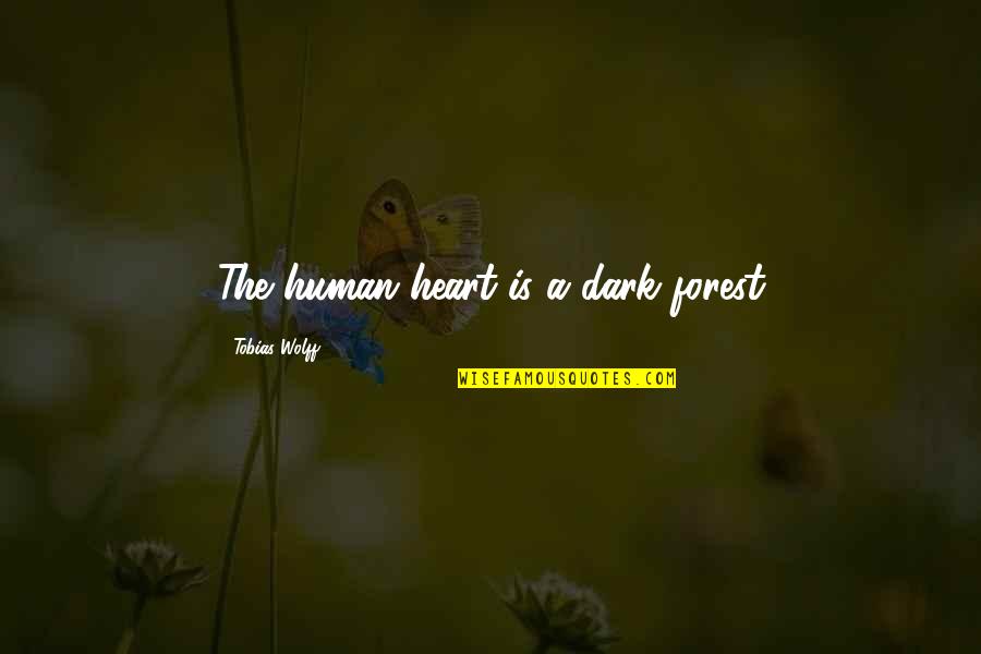 Dark Heart Quotes By Tobias Wolff: The human heart is a dark forest