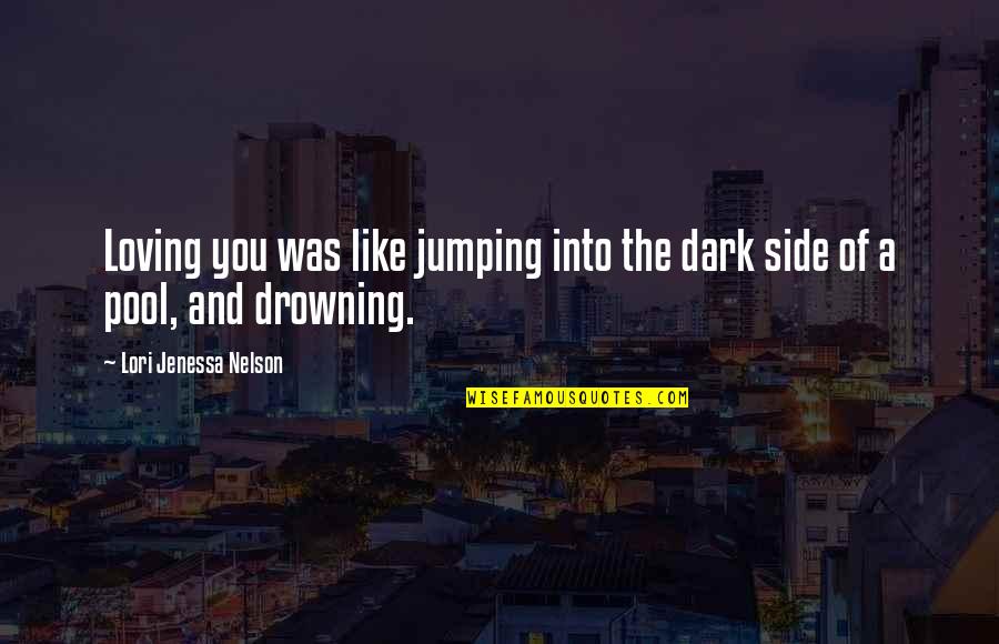Dark Heartbreak Quotes By Lori Jenessa Nelson: Loving you was like jumping into the dark